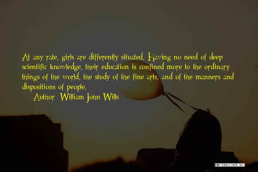 William John Wills Quotes: At Any Rate, Girls Are Differently Situated. Having No Need Of Deep Scientific Knowledge, Their Education Is Confined More To