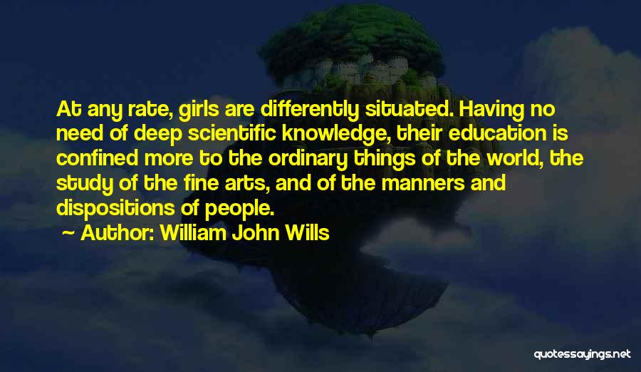 William John Wills Quotes: At Any Rate, Girls Are Differently Situated. Having No Need Of Deep Scientific Knowledge, Their Education Is Confined More To