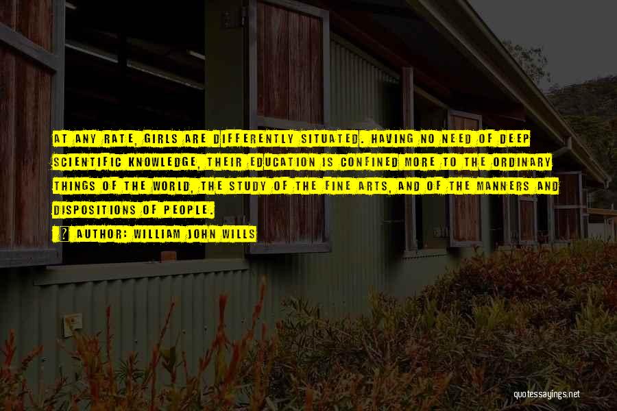 William John Wills Quotes: At Any Rate, Girls Are Differently Situated. Having No Need Of Deep Scientific Knowledge, Their Education Is Confined More To