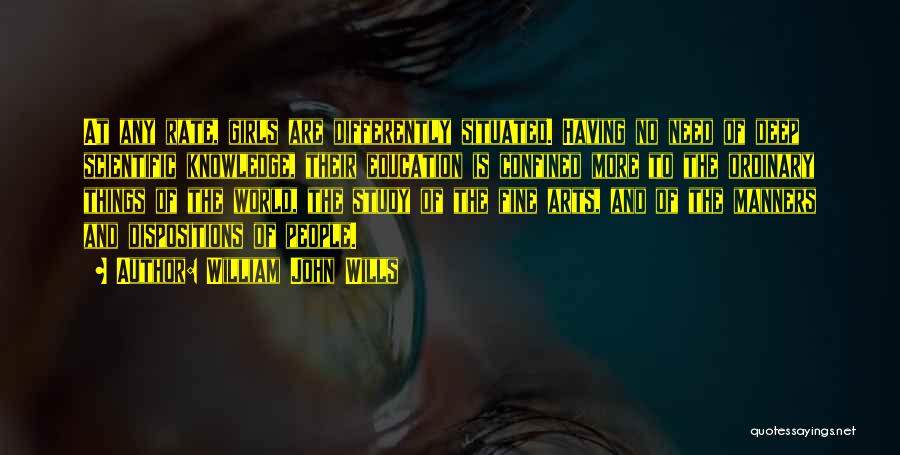 William John Wills Quotes: At Any Rate, Girls Are Differently Situated. Having No Need Of Deep Scientific Knowledge, Their Education Is Confined More To