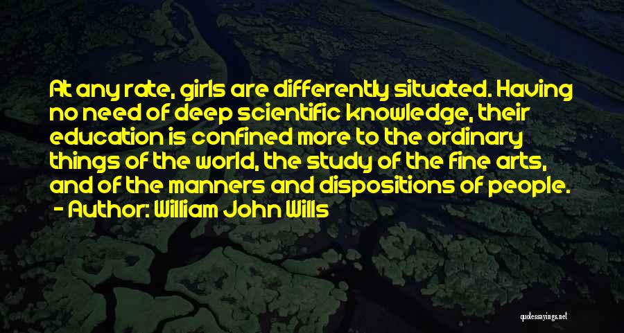 William John Wills Quotes: At Any Rate, Girls Are Differently Situated. Having No Need Of Deep Scientific Knowledge, Their Education Is Confined More To
