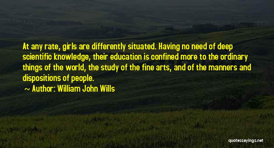 William John Wills Quotes: At Any Rate, Girls Are Differently Situated. Having No Need Of Deep Scientific Knowledge, Their Education Is Confined More To