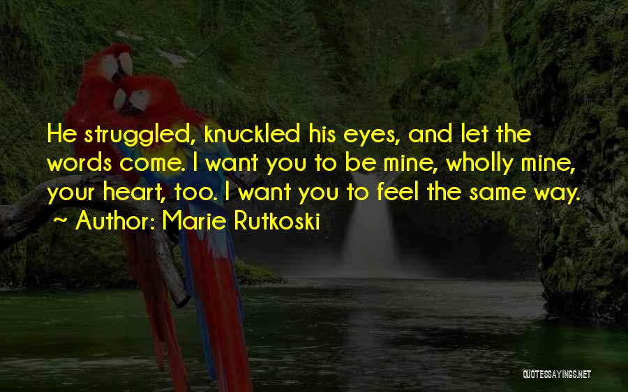 Marie Rutkoski Quotes: He Struggled, Knuckled His Eyes, And Let The Words Come. I Want You To Be Mine, Wholly Mine, Your Heart,