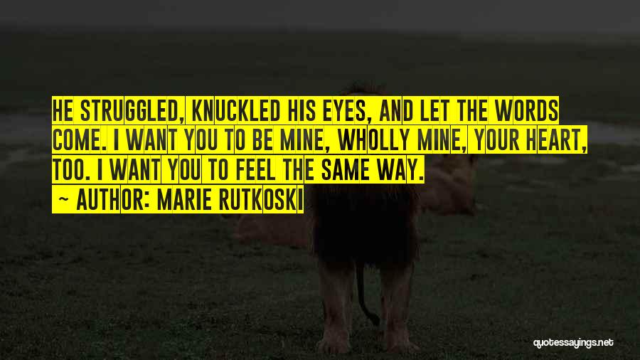 Marie Rutkoski Quotes: He Struggled, Knuckled His Eyes, And Let The Words Come. I Want You To Be Mine, Wholly Mine, Your Heart,