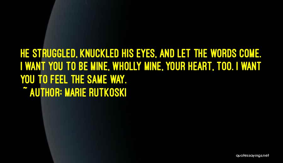 Marie Rutkoski Quotes: He Struggled, Knuckled His Eyes, And Let The Words Come. I Want You To Be Mine, Wholly Mine, Your Heart,