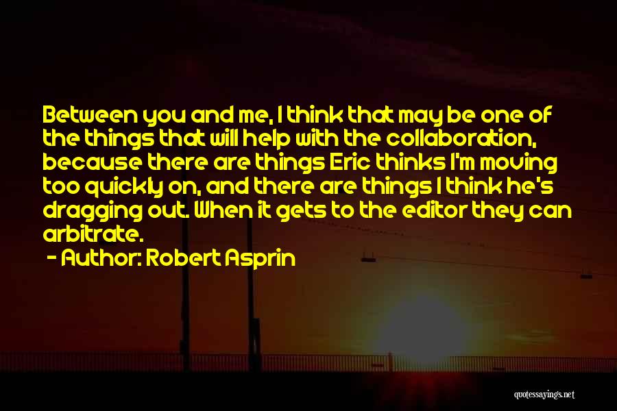 Robert Asprin Quotes: Between You And Me, I Think That May Be One Of The Things That Will Help With The Collaboration, Because