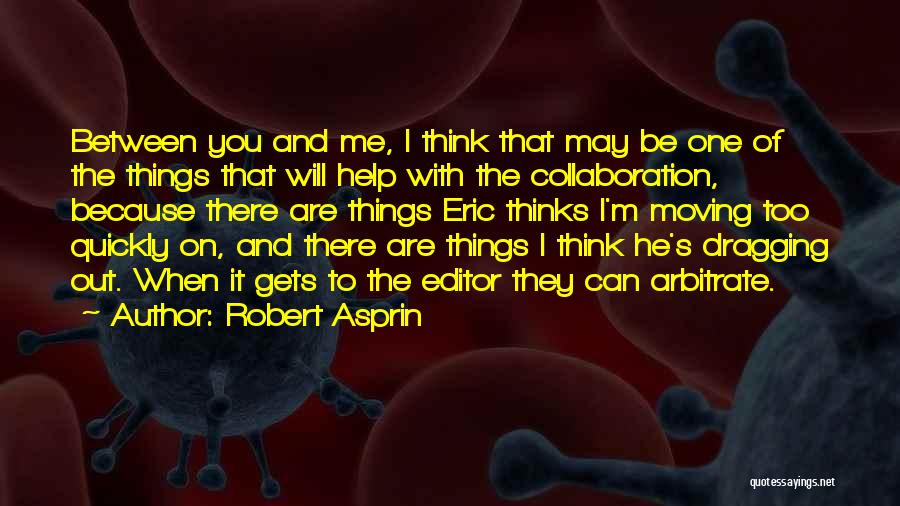 Robert Asprin Quotes: Between You And Me, I Think That May Be One Of The Things That Will Help With The Collaboration, Because