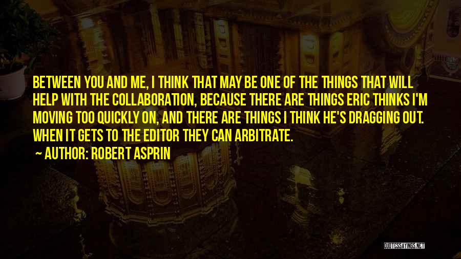 Robert Asprin Quotes: Between You And Me, I Think That May Be One Of The Things That Will Help With The Collaboration, Because