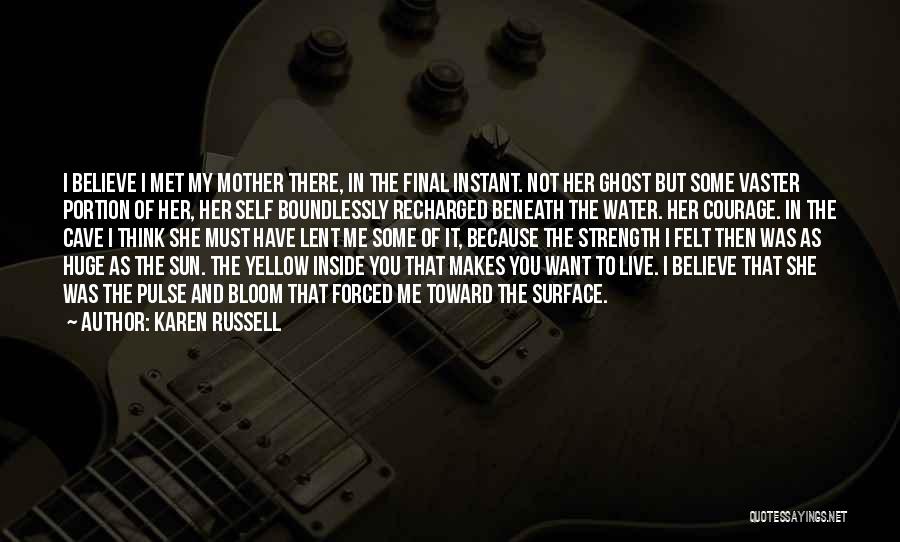 Karen Russell Quotes: I Believe I Met My Mother There, In The Final Instant. Not Her Ghost But Some Vaster Portion Of Her,