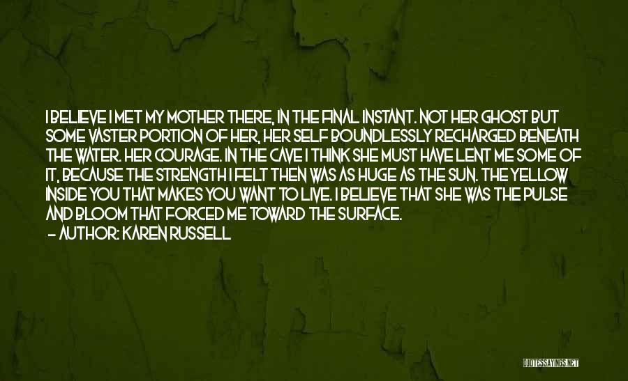 Karen Russell Quotes: I Believe I Met My Mother There, In The Final Instant. Not Her Ghost But Some Vaster Portion Of Her,