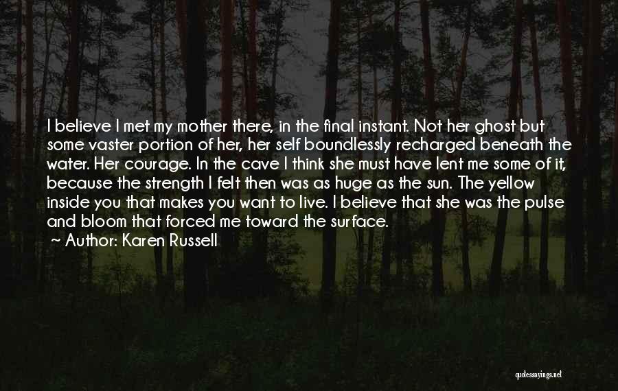 Karen Russell Quotes: I Believe I Met My Mother There, In The Final Instant. Not Her Ghost But Some Vaster Portion Of Her,