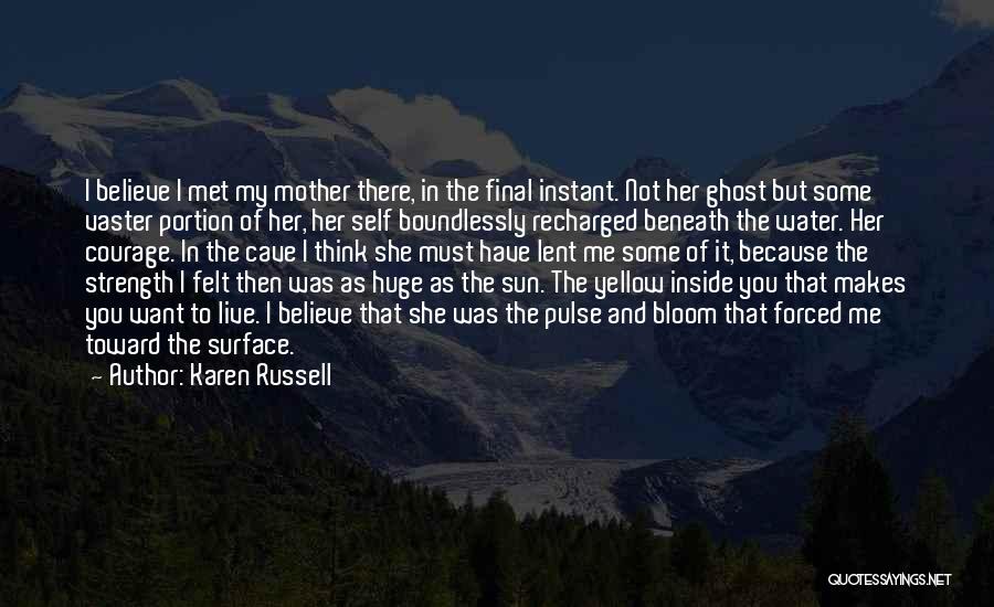 Karen Russell Quotes: I Believe I Met My Mother There, In The Final Instant. Not Her Ghost But Some Vaster Portion Of Her,