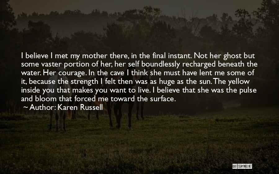 Karen Russell Quotes: I Believe I Met My Mother There, In The Final Instant. Not Her Ghost But Some Vaster Portion Of Her,