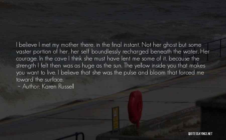 Karen Russell Quotes: I Believe I Met My Mother There, In The Final Instant. Not Her Ghost But Some Vaster Portion Of Her,