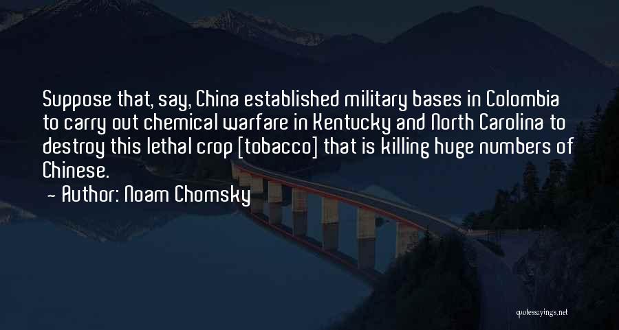 Noam Chomsky Quotes: Suppose That, Say, China Established Military Bases In Colombia To Carry Out Chemical Warfare In Kentucky And North Carolina To