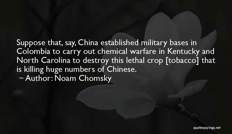 Noam Chomsky Quotes: Suppose That, Say, China Established Military Bases In Colombia To Carry Out Chemical Warfare In Kentucky And North Carolina To