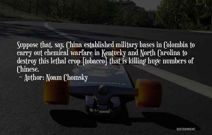 Noam Chomsky Quotes: Suppose That, Say, China Established Military Bases In Colombia To Carry Out Chemical Warfare In Kentucky And North Carolina To