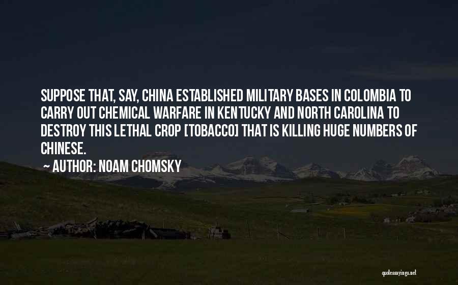 Noam Chomsky Quotes: Suppose That, Say, China Established Military Bases In Colombia To Carry Out Chemical Warfare In Kentucky And North Carolina To