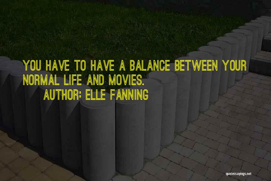 Elle Fanning Quotes: You Have To Have A Balance Between Your Normal Life And Movies.