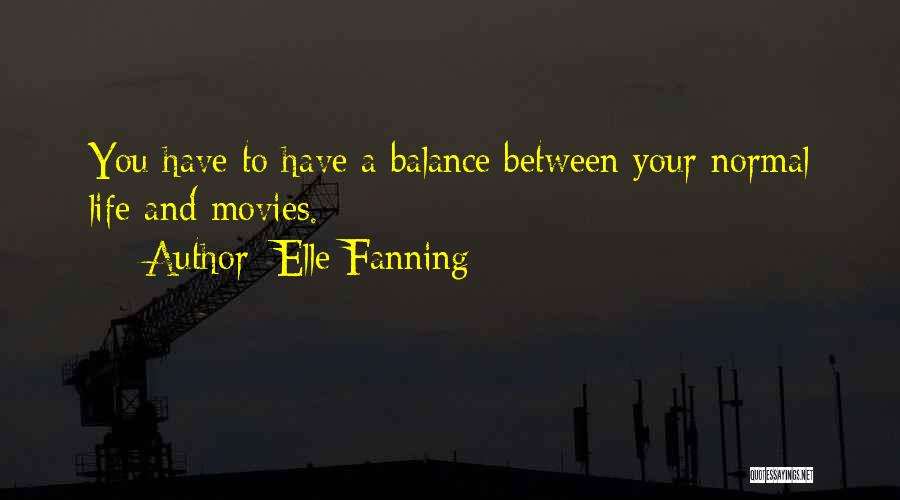 Elle Fanning Quotes: You Have To Have A Balance Between Your Normal Life And Movies.