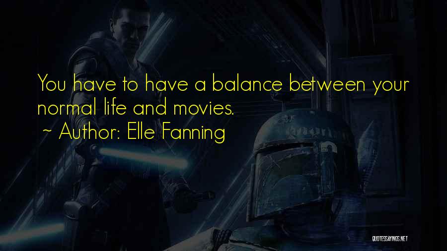 Elle Fanning Quotes: You Have To Have A Balance Between Your Normal Life And Movies.