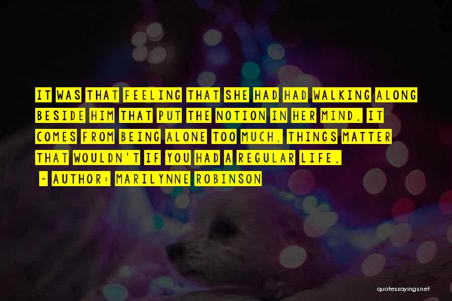 Marilynne Robinson Quotes: It Was That Feeling That She Had Had Walking Along Beside Him That Put The Notion In Her Mind. It