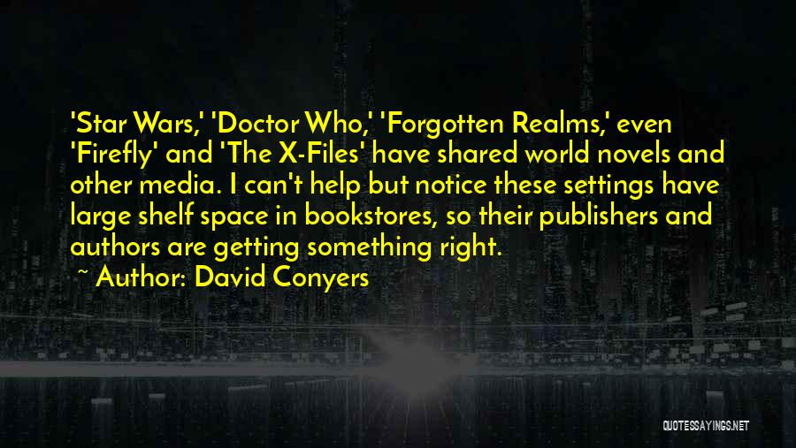 David Conyers Quotes: 'star Wars,' 'doctor Who,' 'forgotten Realms,' Even 'firefly' And 'the X-files' Have Shared World Novels And Other Media. I Can't