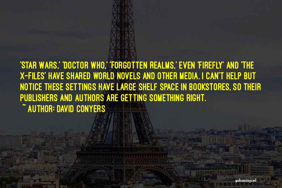 David Conyers Quotes: 'star Wars,' 'doctor Who,' 'forgotten Realms,' Even 'firefly' And 'the X-files' Have Shared World Novels And Other Media. I Can't