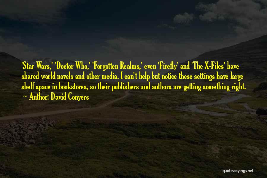 David Conyers Quotes: 'star Wars,' 'doctor Who,' 'forgotten Realms,' Even 'firefly' And 'the X-files' Have Shared World Novels And Other Media. I Can't