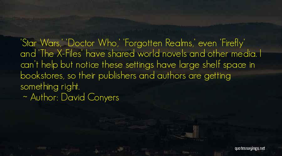 David Conyers Quotes: 'star Wars,' 'doctor Who,' 'forgotten Realms,' Even 'firefly' And 'the X-files' Have Shared World Novels And Other Media. I Can't