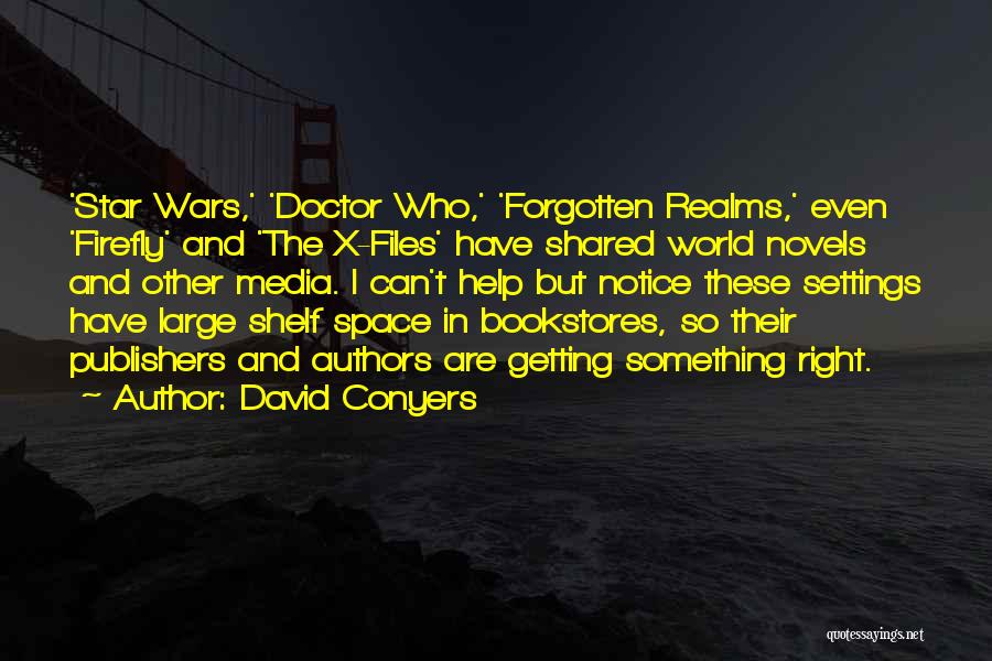 David Conyers Quotes: 'star Wars,' 'doctor Who,' 'forgotten Realms,' Even 'firefly' And 'the X-files' Have Shared World Novels And Other Media. I Can't