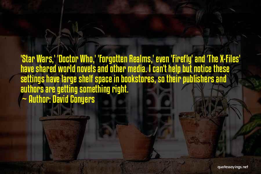 David Conyers Quotes: 'star Wars,' 'doctor Who,' 'forgotten Realms,' Even 'firefly' And 'the X-files' Have Shared World Novels And Other Media. I Can't