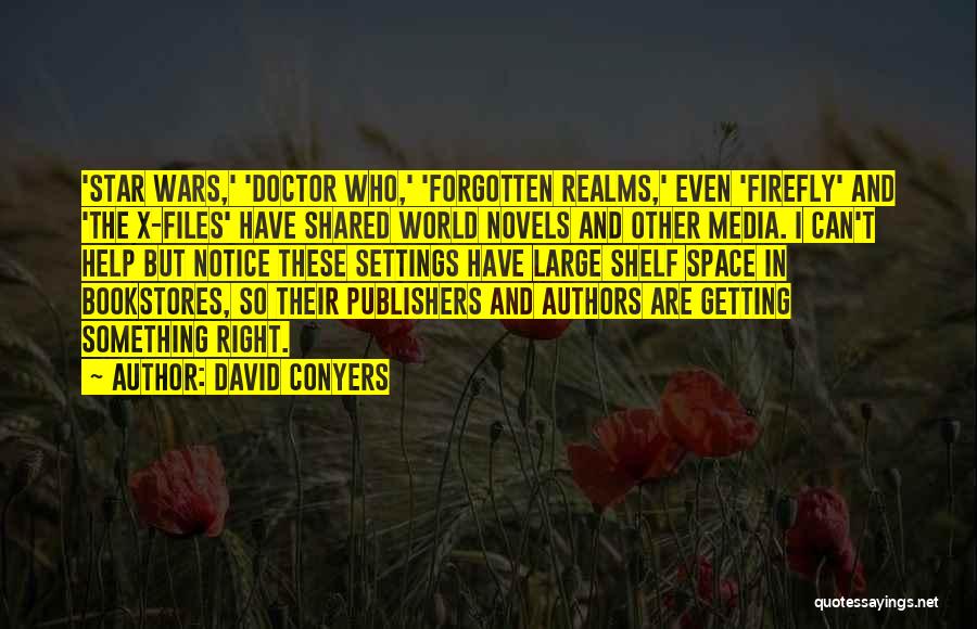 David Conyers Quotes: 'star Wars,' 'doctor Who,' 'forgotten Realms,' Even 'firefly' And 'the X-files' Have Shared World Novels And Other Media. I Can't