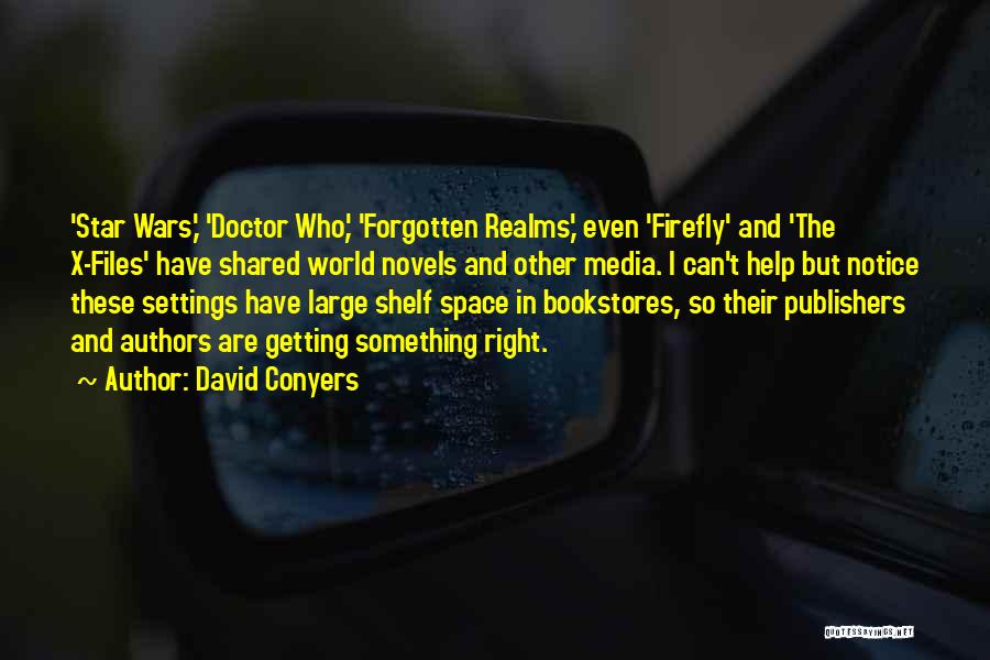 David Conyers Quotes: 'star Wars,' 'doctor Who,' 'forgotten Realms,' Even 'firefly' And 'the X-files' Have Shared World Novels And Other Media. I Can't