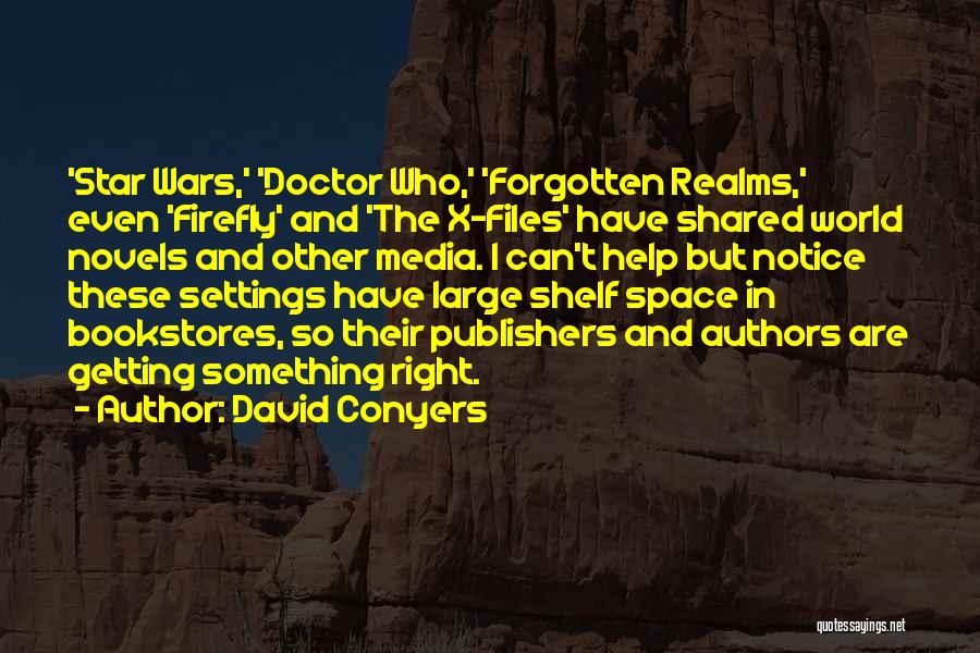 David Conyers Quotes: 'star Wars,' 'doctor Who,' 'forgotten Realms,' Even 'firefly' And 'the X-files' Have Shared World Novels And Other Media. I Can't