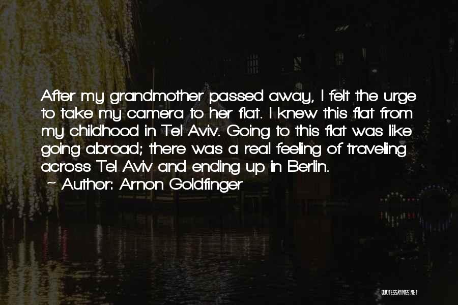 Arnon Goldfinger Quotes: After My Grandmother Passed Away, I Felt The Urge To Take My Camera To Her Flat. I Knew This Flat