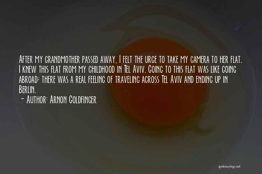 Arnon Goldfinger Quotes: After My Grandmother Passed Away, I Felt The Urge To Take My Camera To Her Flat. I Knew This Flat