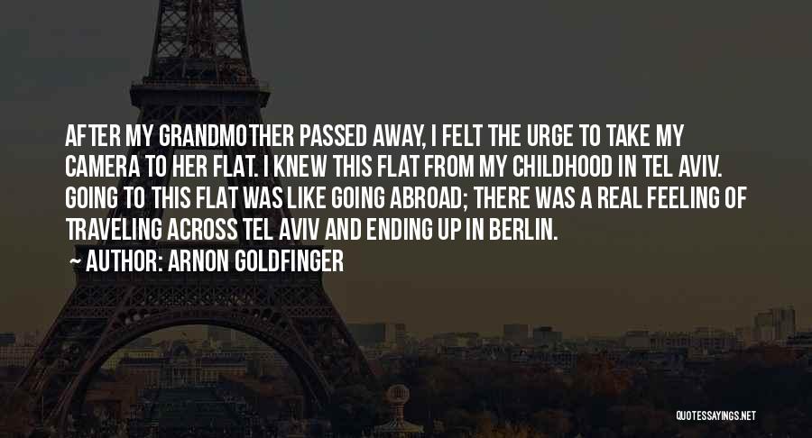 Arnon Goldfinger Quotes: After My Grandmother Passed Away, I Felt The Urge To Take My Camera To Her Flat. I Knew This Flat