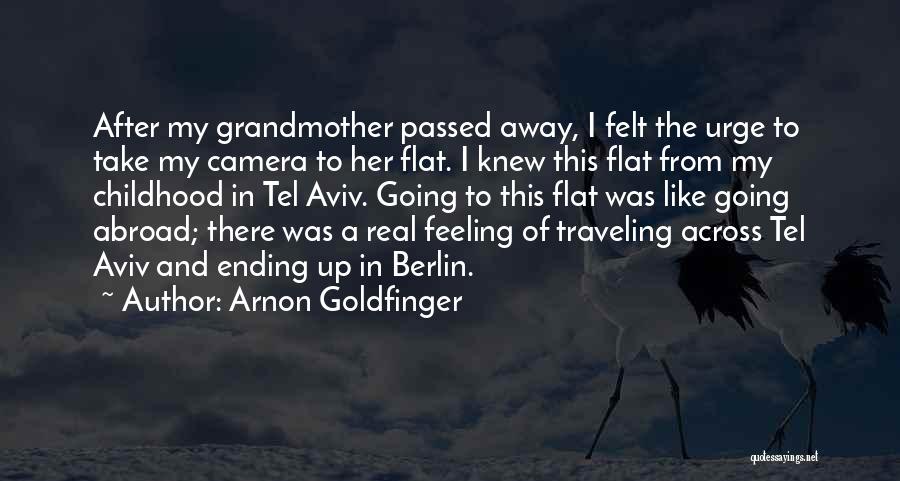 Arnon Goldfinger Quotes: After My Grandmother Passed Away, I Felt The Urge To Take My Camera To Her Flat. I Knew This Flat