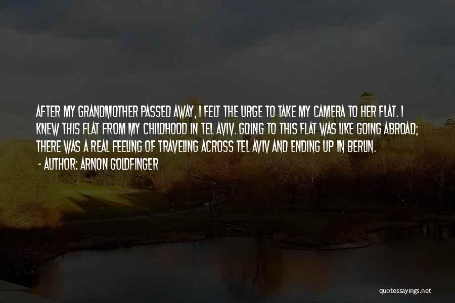 Arnon Goldfinger Quotes: After My Grandmother Passed Away, I Felt The Urge To Take My Camera To Her Flat. I Knew This Flat