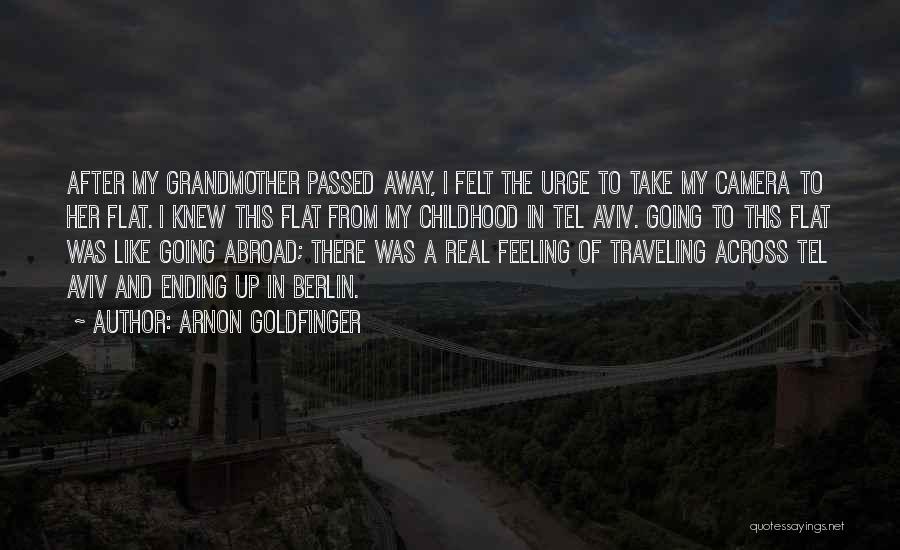 Arnon Goldfinger Quotes: After My Grandmother Passed Away, I Felt The Urge To Take My Camera To Her Flat. I Knew This Flat