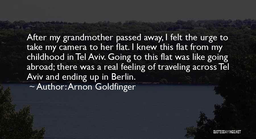 Arnon Goldfinger Quotes: After My Grandmother Passed Away, I Felt The Urge To Take My Camera To Her Flat. I Knew This Flat