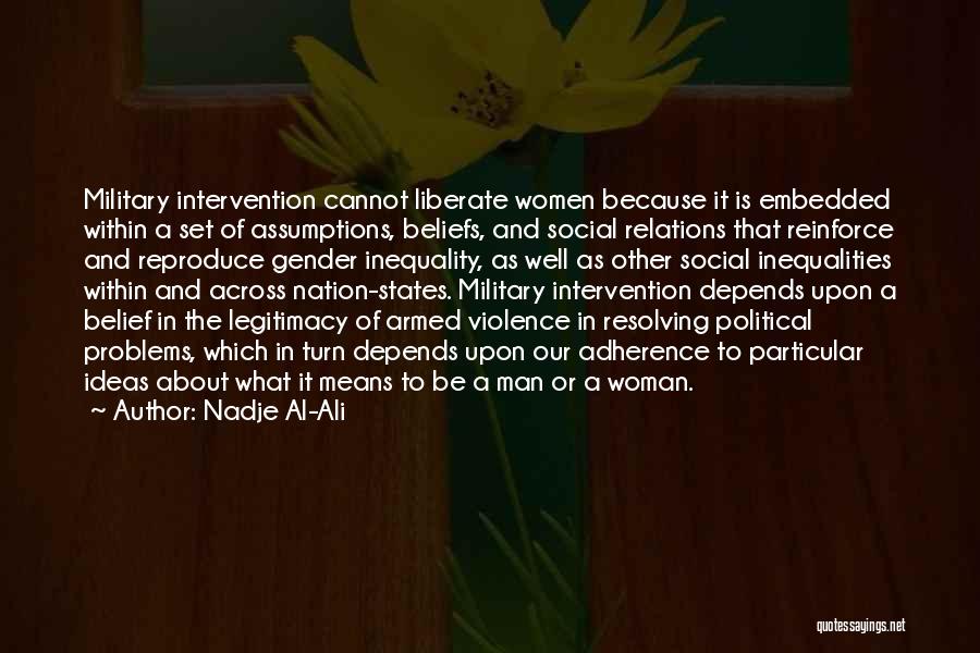 Nadje Al-Ali Quotes: Military Intervention Cannot Liberate Women Because It Is Embedded Within A Set Of Assumptions, Beliefs, And Social Relations That Reinforce