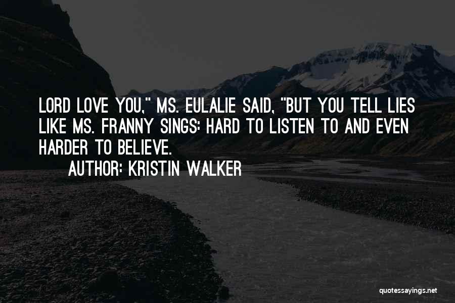 Kristin Walker Quotes: Lord Love You, Ms. Eulalie Said, But You Tell Lies Like Ms. Franny Sings: Hard To Listen To And Even