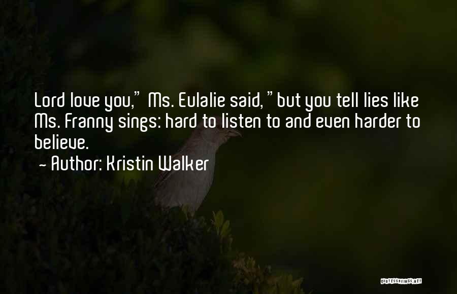 Kristin Walker Quotes: Lord Love You, Ms. Eulalie Said, But You Tell Lies Like Ms. Franny Sings: Hard To Listen To And Even