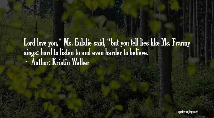 Kristin Walker Quotes: Lord Love You, Ms. Eulalie Said, But You Tell Lies Like Ms. Franny Sings: Hard To Listen To And Even