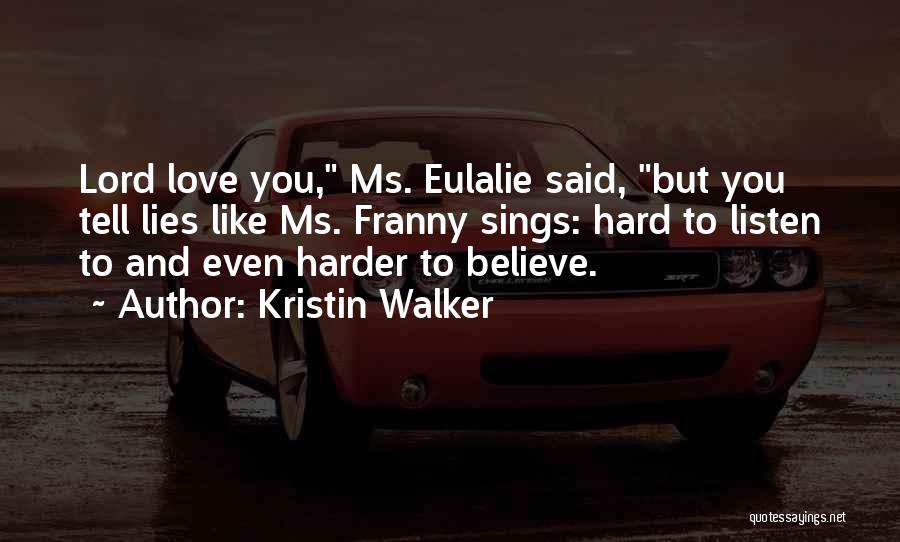 Kristin Walker Quotes: Lord Love You, Ms. Eulalie Said, But You Tell Lies Like Ms. Franny Sings: Hard To Listen To And Even