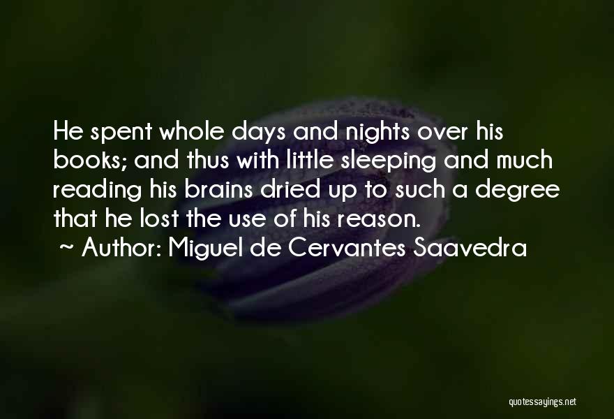 Miguel De Cervantes Saavedra Quotes: He Spent Whole Days And Nights Over His Books; And Thus With Little Sleeping And Much Reading His Brains Dried