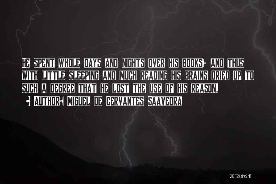 Miguel De Cervantes Saavedra Quotes: He Spent Whole Days And Nights Over His Books; And Thus With Little Sleeping And Much Reading His Brains Dried