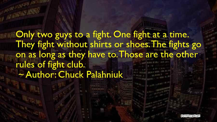 Chuck Palahniuk Quotes: Only Two Guys To A Fight. One Fight At A Time. They Fight Without Shirts Or Shoes. The Fights Go